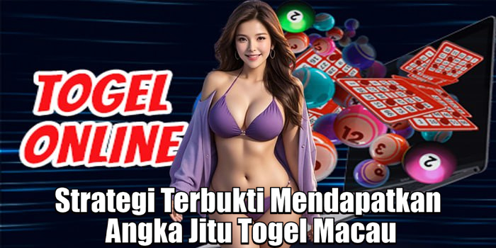 Strategi Terbukti Mendapatkan Angka Jitu Togel Macau