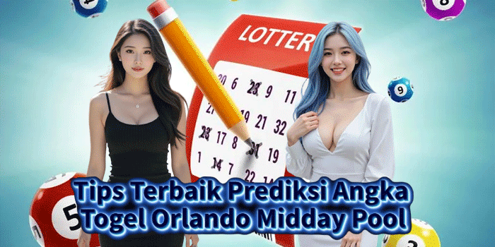 Tips Terbaik Prediksi Angka Togel Orlando Midday Pool