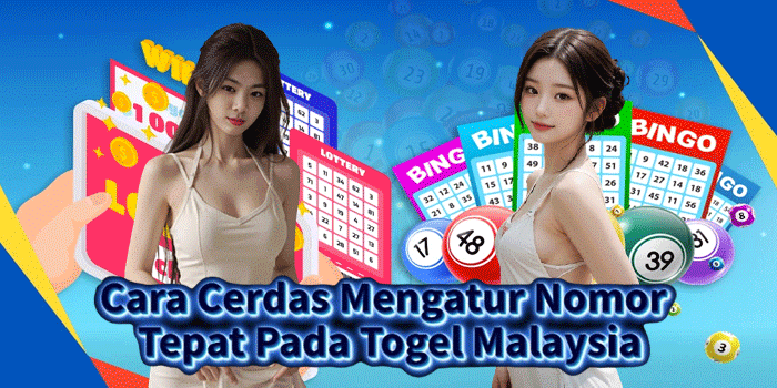 Cara Cerdas Mengatur Nomor Tepat Pada Togel Malaysia