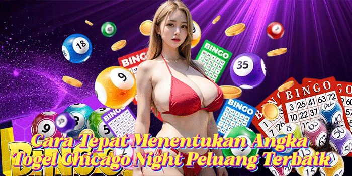 Cara Tepat Menentukan Angka Togel Chicago Night Peluang Terbaik