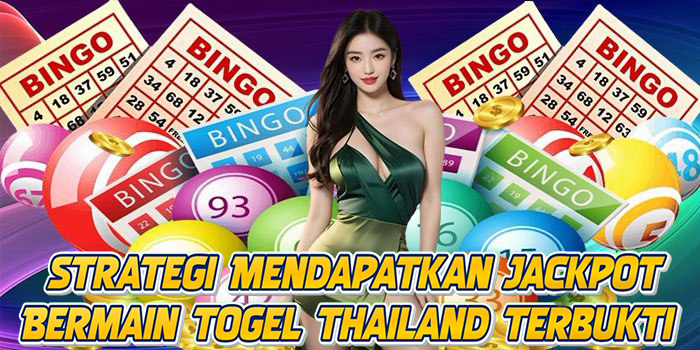 Strategi Mendapatkan Jackpot Bermain Togel Thailand Terbukti