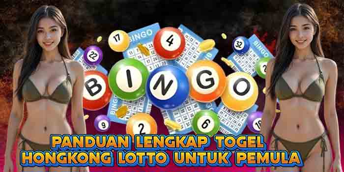 Panduan Lengkap Togel Hongkong Lotto Untuk Pemula