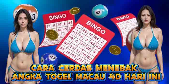 Cara Cerdas Menebak Angka Togel Macau 4D Hari Ini