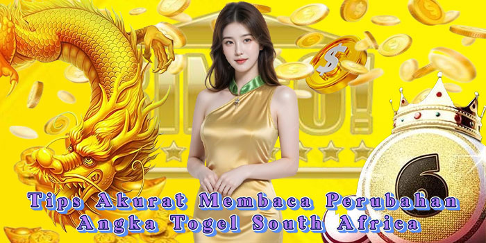 Tips Akurat Membaca Perubahan Angka Togel South Africa